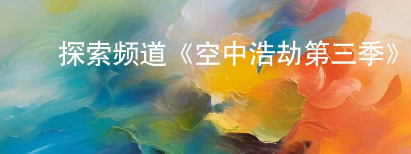 ﻿陈伯滔发布﻿探索频道《空中浩劫第三季》迅雷下载/在线观看/百度云-选秀/综艺-美剧天堂